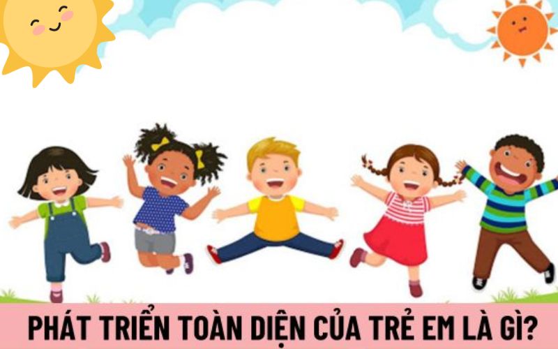 Giáo dục toàn diện cho trẻ là gì? Nên bắt đầu từ khi nào?